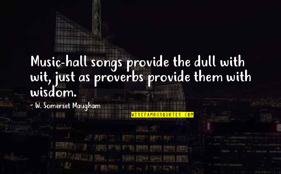 Looking Forward Tomorrow Quotes By W. Somerset Maugham: Music-hall songs provide the dull with wit, just