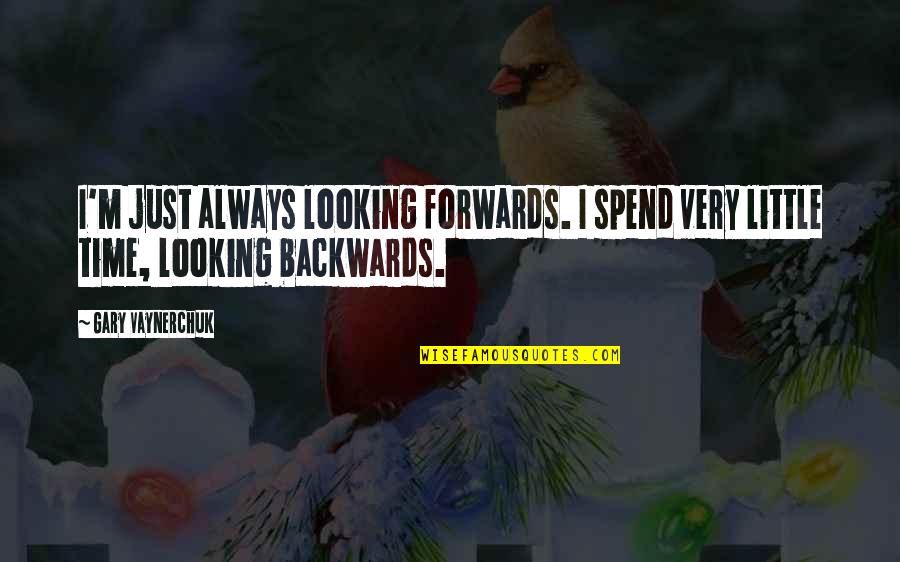 Looking Forwards Quotes By Gary Vaynerchuk: I'm just always looking forwards. I spend very