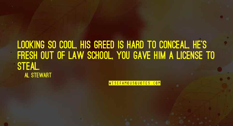 Looking Fresh Quotes By Al Stewart: Looking so cool, his greed is hard to Looking Fresh Quotes By Al Stewart: Looking so cool, his greed is hard to