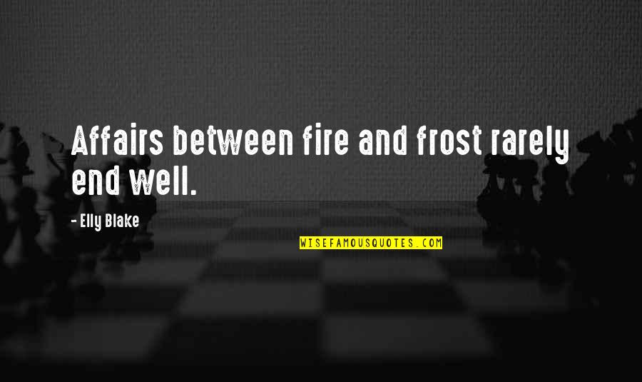 Looking Fresh Quotes By Elly Blake: Affairs between fire and frost rarely end well.