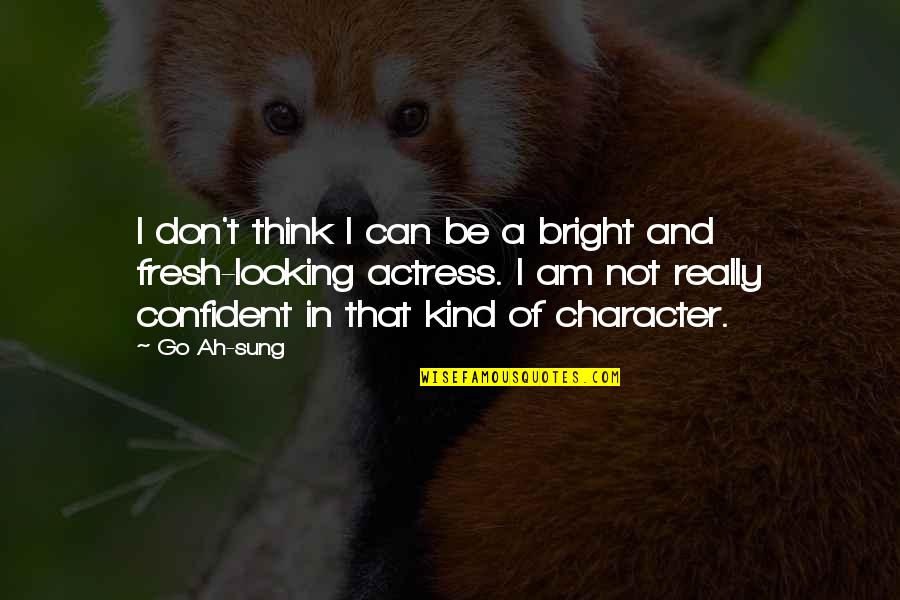Looking Fresh Quotes By Go Ah-sung: I don't think I can be a bright