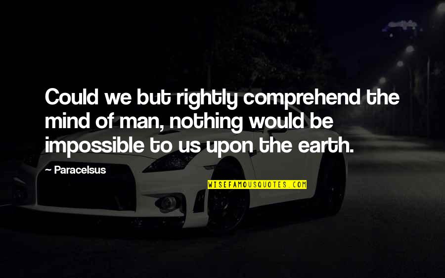 Looking Fresh Quotes By Paracelsus: Could we but rightly comprehend the mind of Looking Fresh Quotes By Paracelsus: Could we but rightly comprehend the mind of