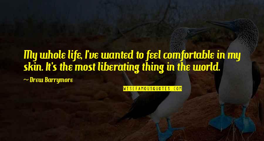 Looking From Afar Quotes By Drew Barrymore: My whole life, I've wanted to feel comfortable