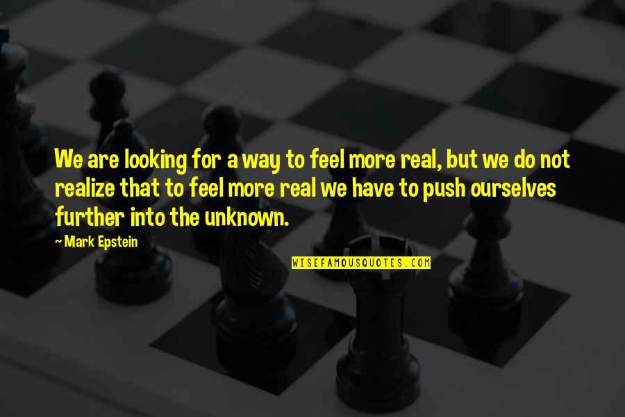 Looking Further Quotes By Mark Epstein: We are looking for a way to feel