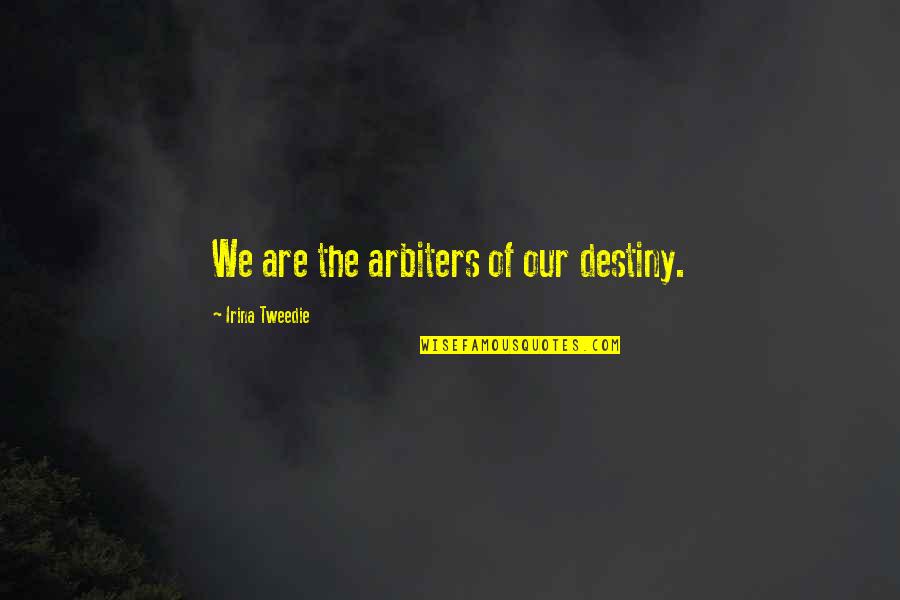 Looking Glass Quote Quotes By Irina Tweedie: We are the arbiters of our destiny.
