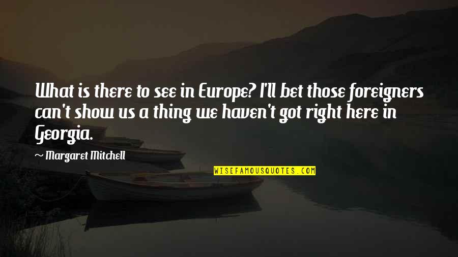 Looking Glass Quote Quotes By Margaret Mitchell: What is there to see in Europe? I'll