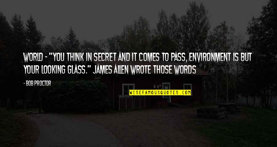 Looking Glass Quotes By Bob Proctor: World - "You think in secret and it