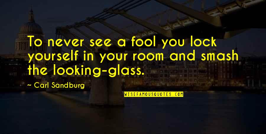 Looking Glass Quotes By Carl Sandburg: To never see a fool you lock yourself