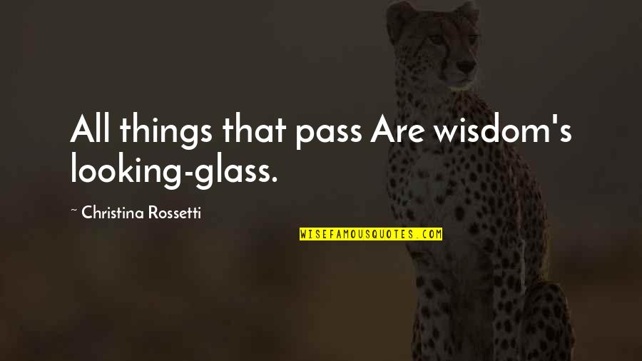 Looking Glass Quotes By Christina Rossetti: All things that pass Are wisdom's looking-glass.