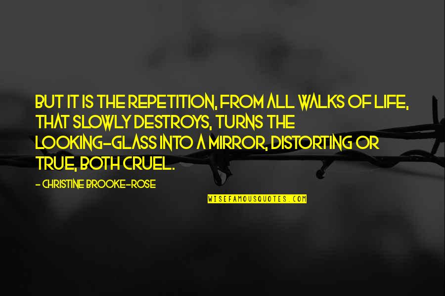 Looking Glass Quotes By Christine Brooke-Rose: But it is the repetition, from all walks