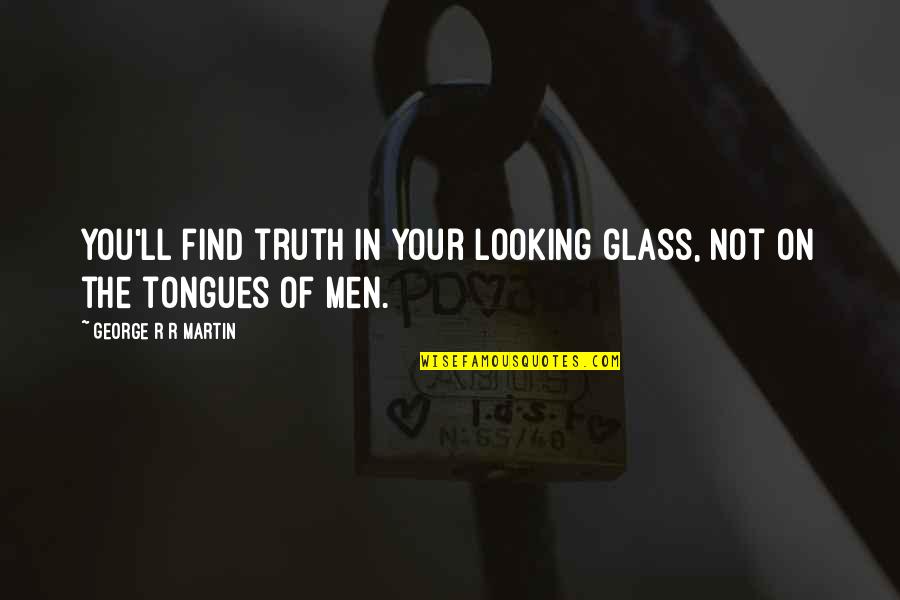 Looking Glass Quotes By George R R Martin: You'll find truth in your looking glass, not