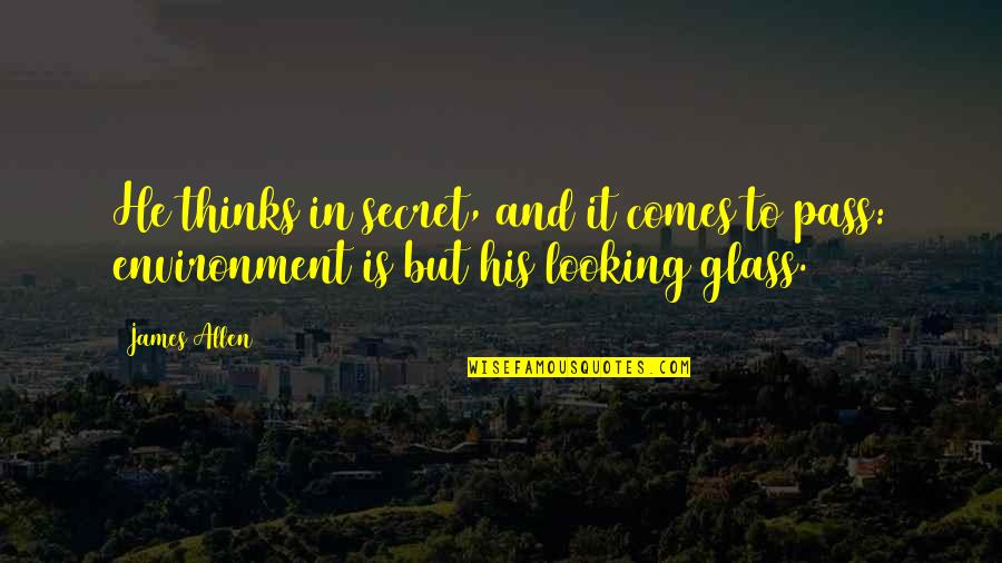 Looking Glass Quotes By James Allen: He thinks in secret, and it comes to