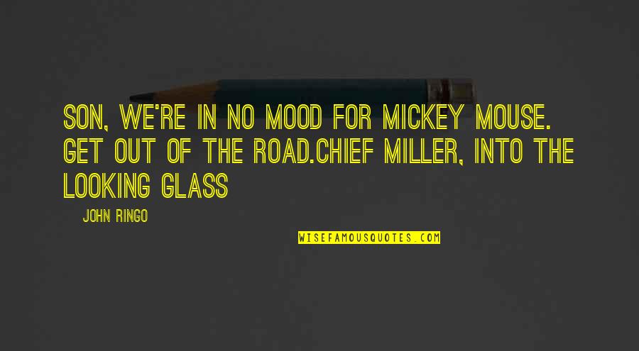 Looking Glass Quotes By John Ringo: Son, We're in no mood for Mickey Mouse.