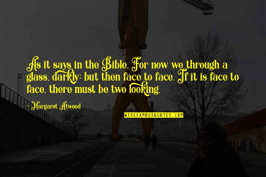 Looking Glass Quotes By Margaret Atwood: As it says in the Bible, For now
