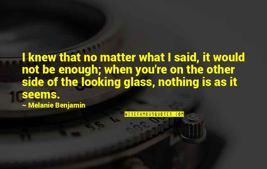 Looking Glass Quotes By Melanie Benjamin: I knew that no matter what I said,