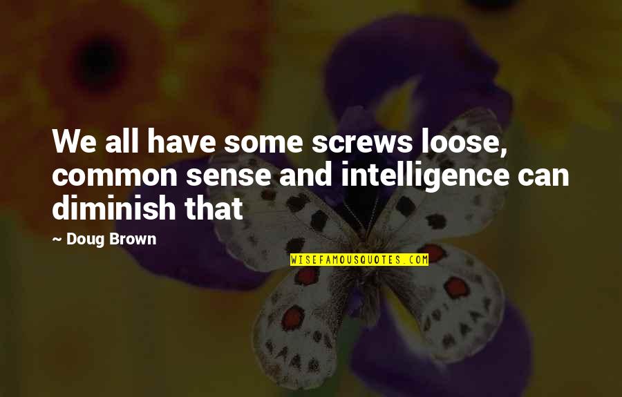 Looking Glass Self Quotes By Doug Brown: We all have some screws loose, common sense