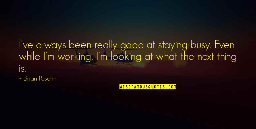 Looking Good Always Quotes By Brian Posehn: I've always been really good at staying busy.