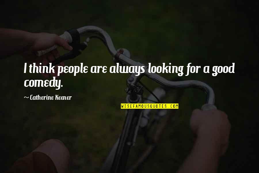 Looking Good Always Quotes By Catherine Keener: I think people are always looking for a