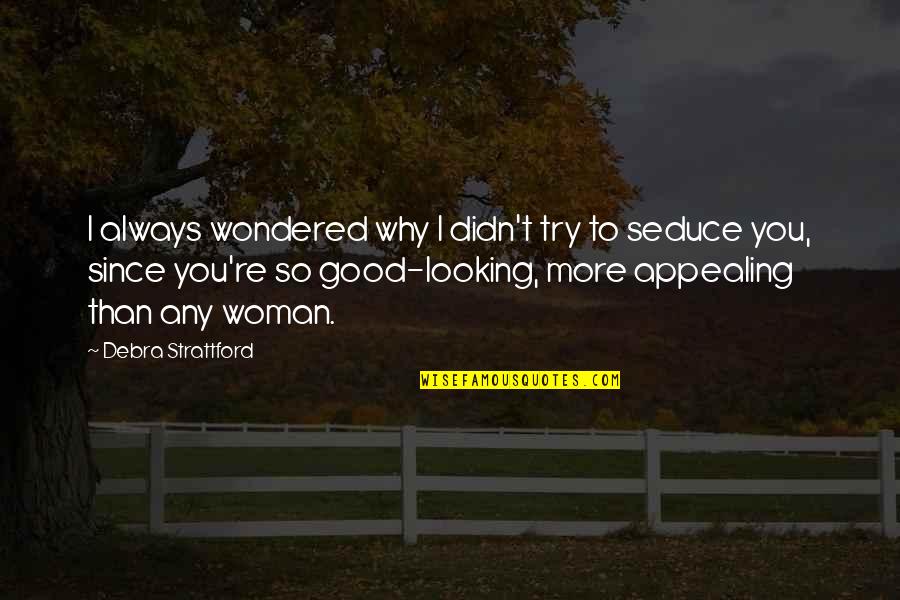 Looking Good Always Quotes By Debra Strattford: I always wondered why I didn't try to