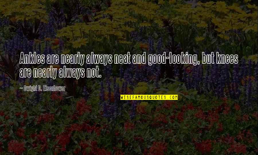 Looking Good Always Quotes By Dwight D. Eisenhower: Ankles are nearly always neat and good-looking, but