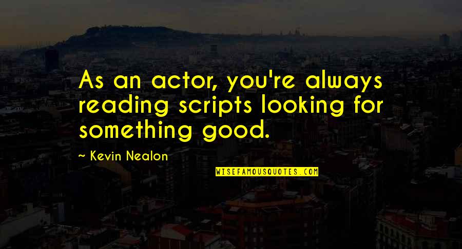 Looking Good Always Quotes By Kevin Nealon: As an actor, you're always reading scripts looking