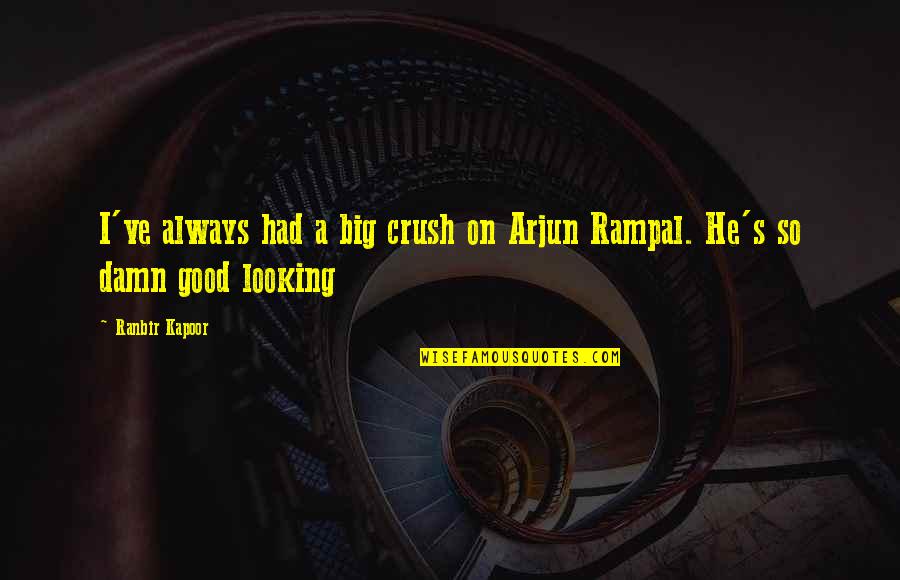Looking Good Always Quotes By Ranbir Kapoor: I've always had a big crush on Arjun