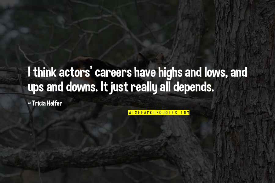 Looking Good Friend Quotes By Tricia Helfer: I think actors' careers have highs and lows,