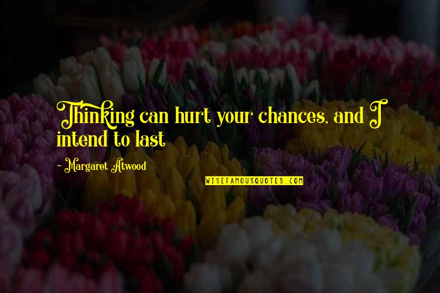 Looking Good Future Quotes By Margaret Atwood: Thinking can hurt your chances, and I intend