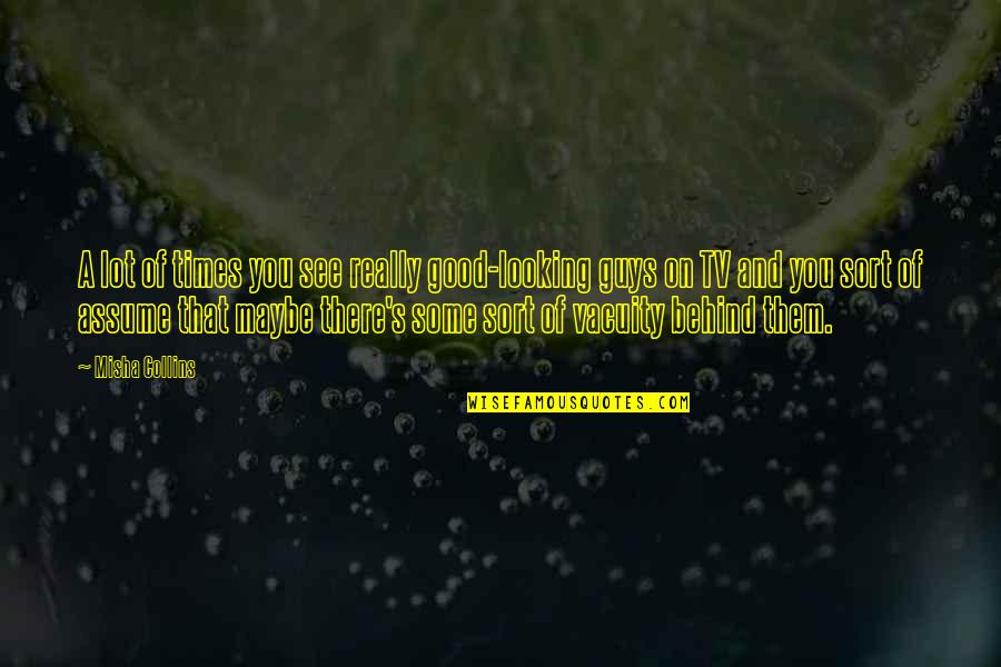 Looking Good Guys Quotes By Misha Collins: A lot of times you see really good-looking