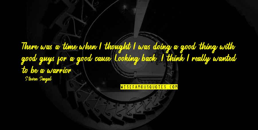 Looking Good Guys Quotes By Steven Seagal: There was a time when I thought I