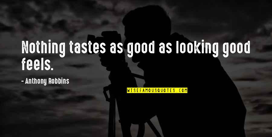 Looking Good Quotes By Anthony Robbins: Nothing tastes as good as looking good feels.