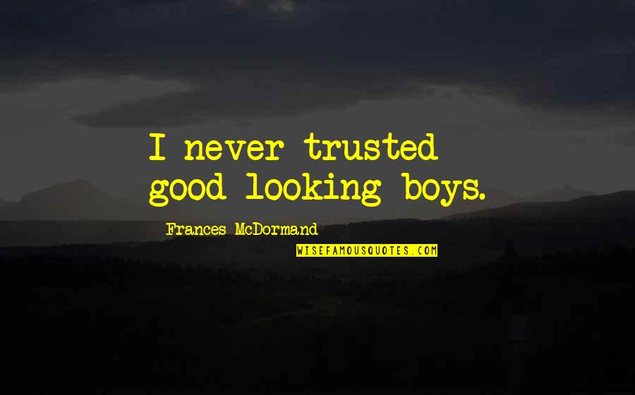 Looking Good Quotes By Frances McDormand: I never trusted good-looking boys.
