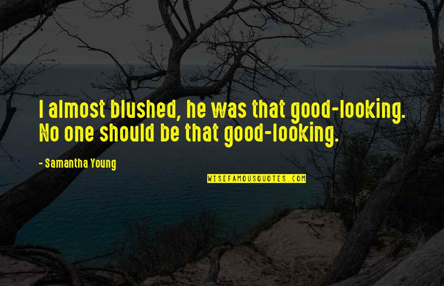 Looking Good Quotes By Samantha Young: I almost blushed, he was that good-looking. No
