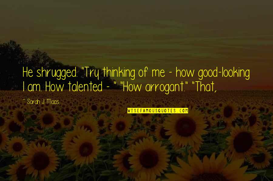 Looking Good Quotes By Sarah J. Maas: He shrugged. "Try thinking of me - how