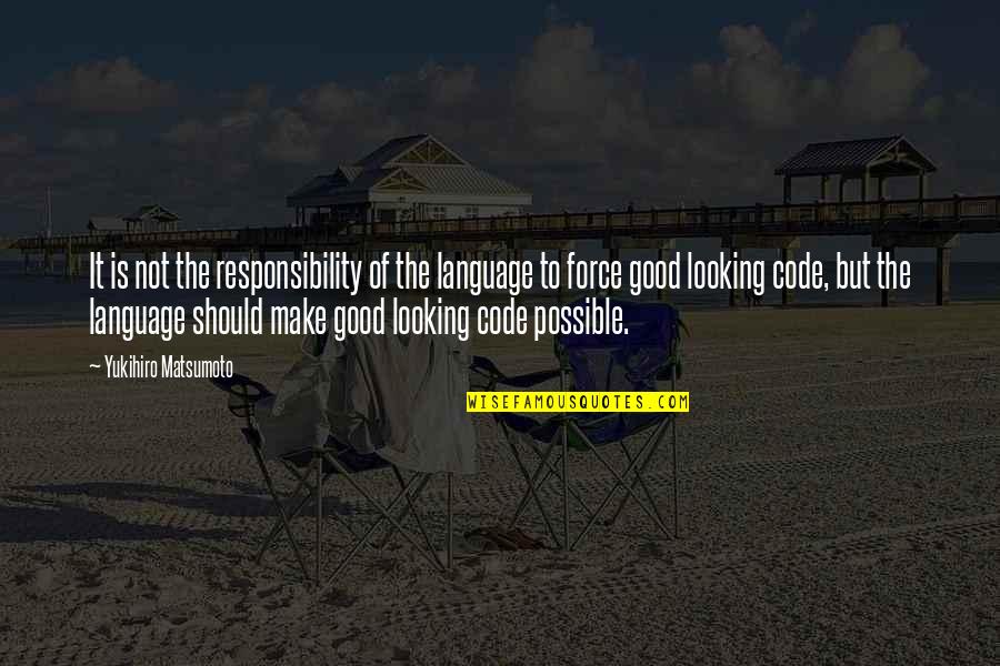 Looking Good Quotes By Yukihiro Matsumoto: It is not the responsibility of the language