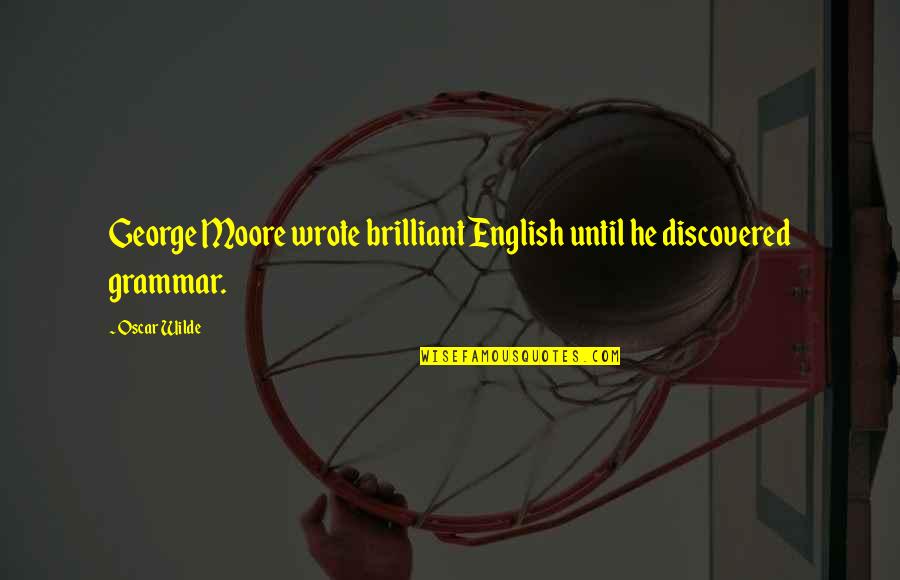 Looking Good Together Quotes By Oscar Wilde: George Moore wrote brilliant English until he discovered