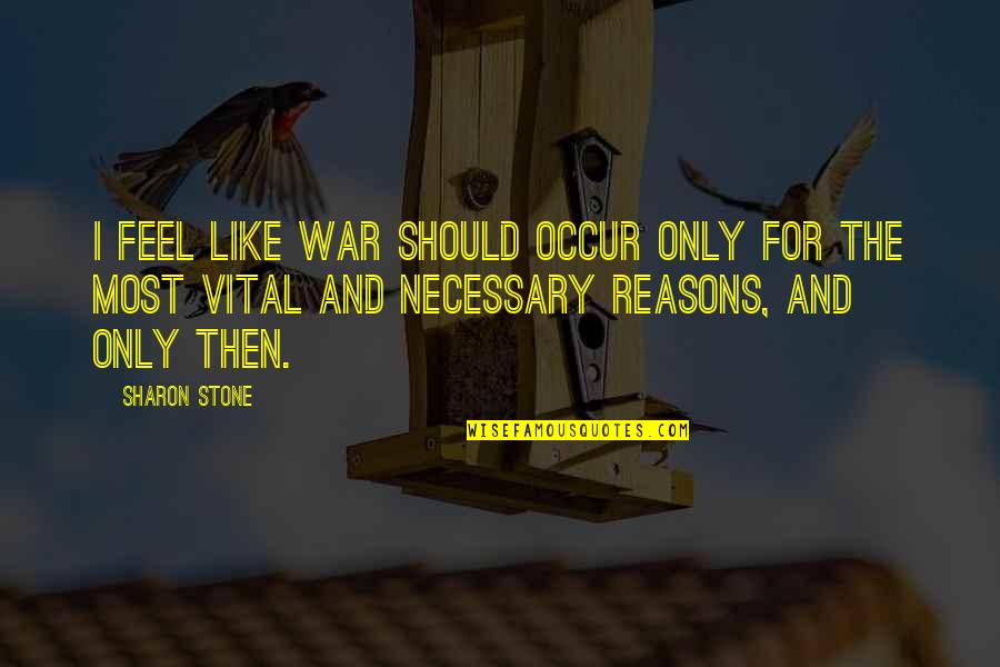 Looking Good Together Quotes By Sharon Stone: I feel like war should occur only for Looking Good Together Quotes By Sharon Stone: I feel like war should occur only for