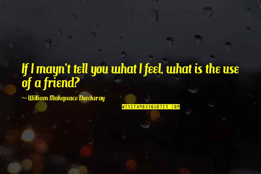 Looking Good Together Quotes By William Makepeace Thackeray: If I mayn't tell you what I feel, Looking Good Together Quotes By William Makepeace Thackeray: If I mayn't tell you what I feel,
