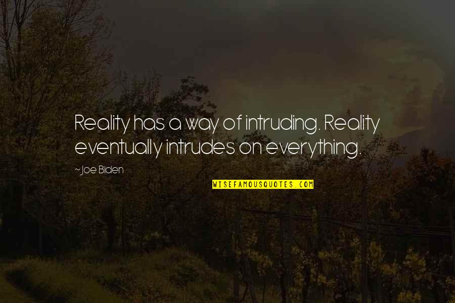 Looking Good Tumblr Quotes By Joe Biden: Reality has a way of intruding. Reality eventually