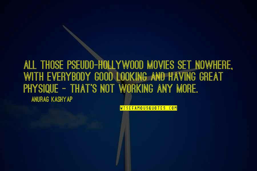 Looking Great Quotes By Anurag Kashyap: All those pseudo-Hollywood movies set nowhere, with everybody