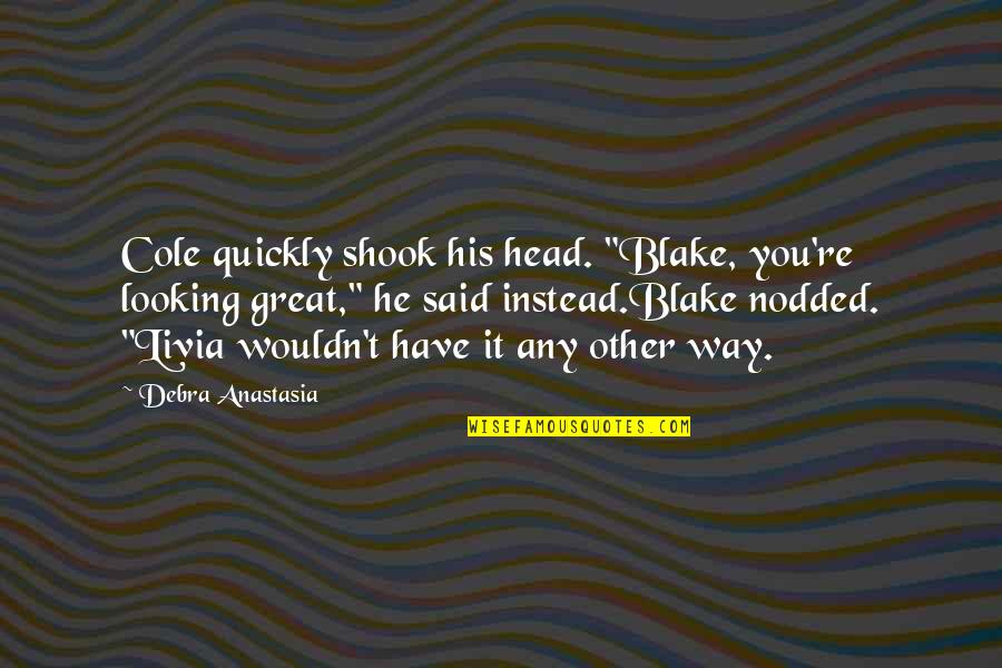 Looking Great Quotes By Debra Anastasia: Cole quickly shook his head. "Blake, you're looking