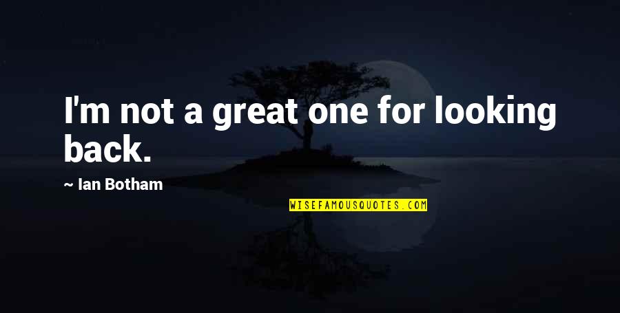 Looking Great Quotes By Ian Botham: I'm not a great one for looking back.