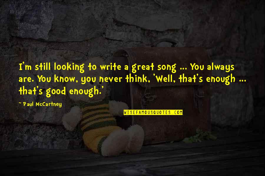 Looking Great Quotes By Paul McCartney: I'm still looking to write a great song