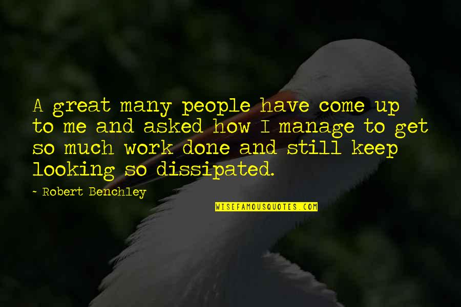 Looking Great Quotes By Robert Benchley: A great many people have come up to