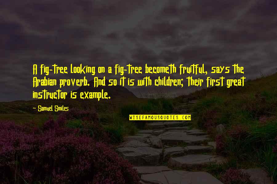 Looking Great Quotes By Samuel Smiles: A fig-tree looking on a fig-tree becometh fruitful,