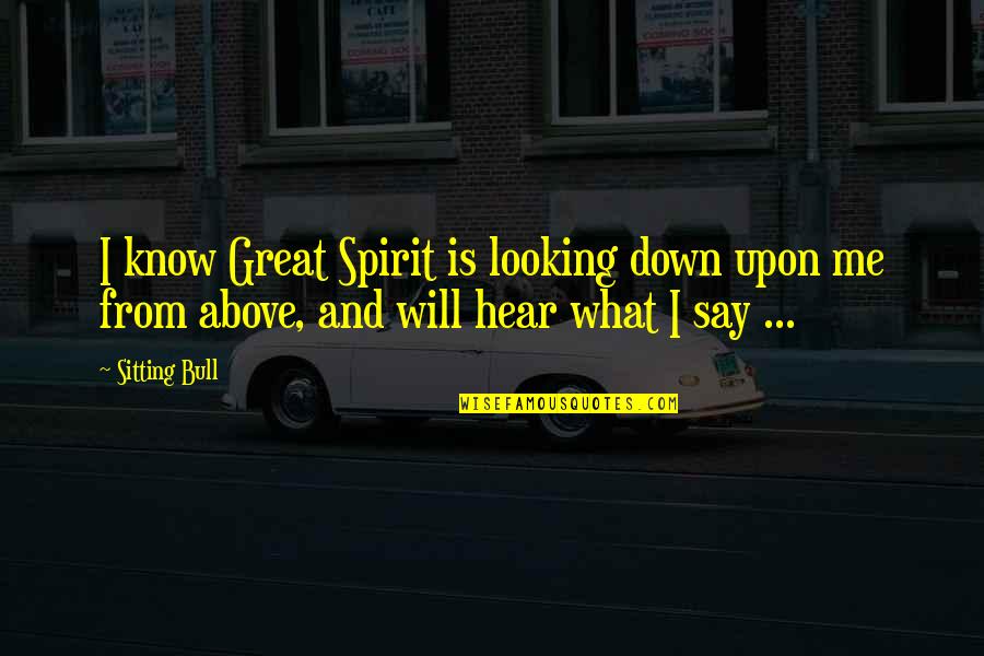 Looking Great Quotes By Sitting Bull: I know Great Spirit is looking down upon