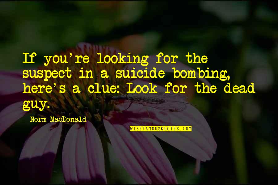 Looking Here And There Quotes By Norm MacDonald: If you're looking for the suspect in a