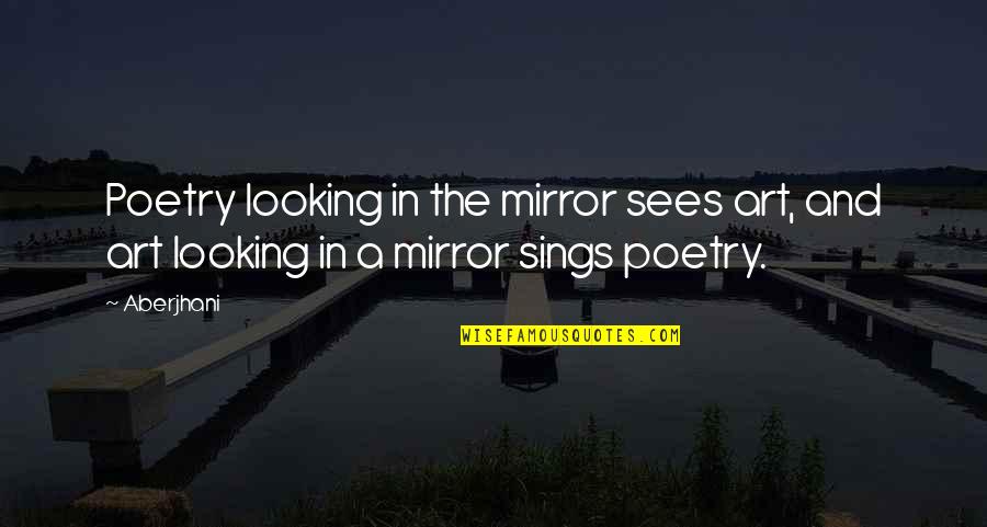 Looking In A Mirror Quotes By Aberjhani: Poetry looking in the mirror sees art, and