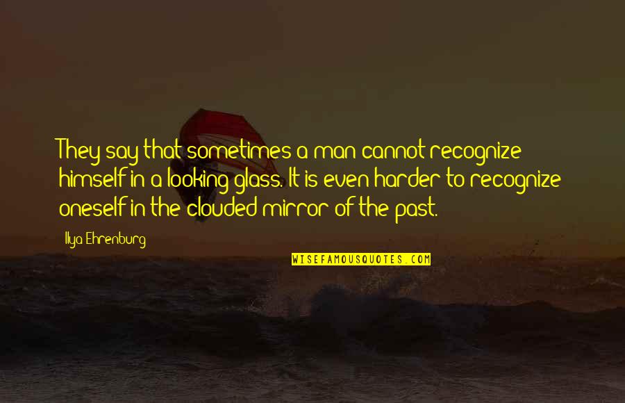 Looking In A Mirror Quotes By Ilya Ehrenburg: They say that sometimes a man cannot recognize