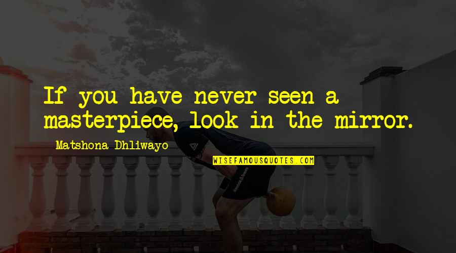 Looking In A Mirror Quotes By Matshona Dhliwayo: If you have never seen a masterpiece, look